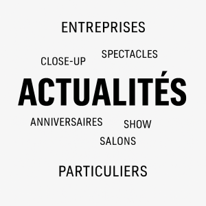 Entreprises, Close-up, Spectacles, Actualités, Anniversaires, Show, Salons, Particuliers